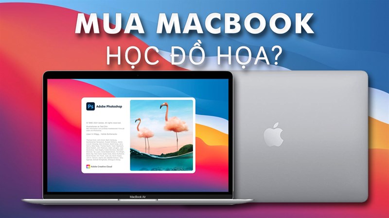 Nên chọn MacBook nào cho dân thiết kế, edit video, chỉnh ảnh?